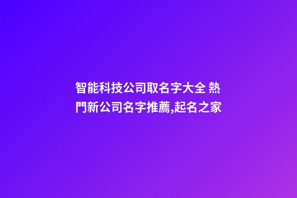 智能科技公司取名字大全 熱門新公司名字推薦,起名之家